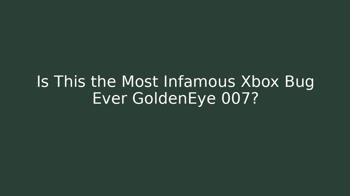 Is This the Most Infamous Xbox Bug Ever GoldenEye 007? - Critter Realm