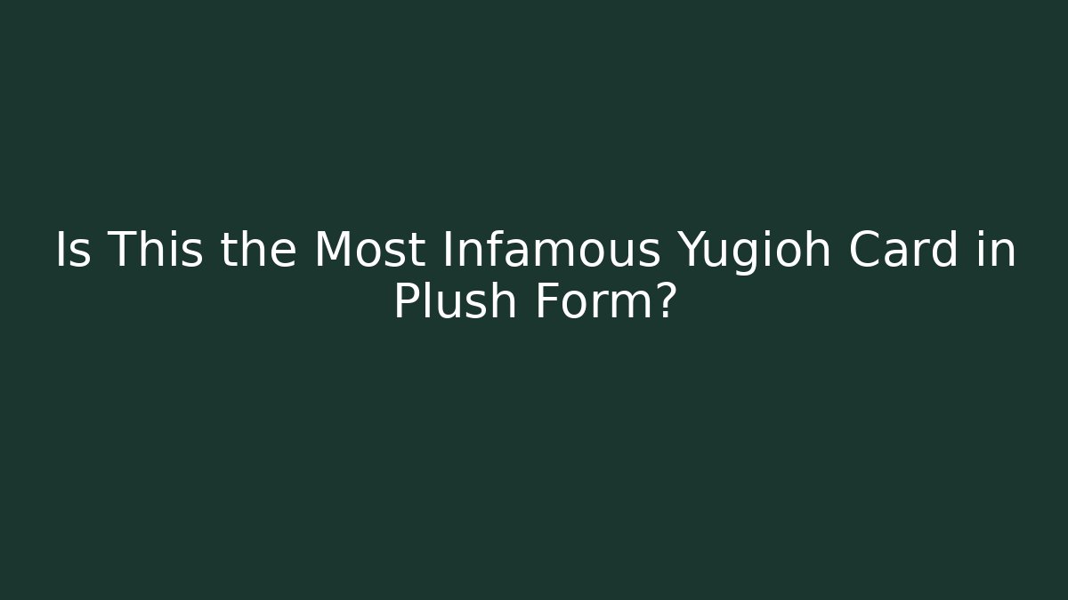 Is This the Most Infamous Yugioh Card in Plush Form?