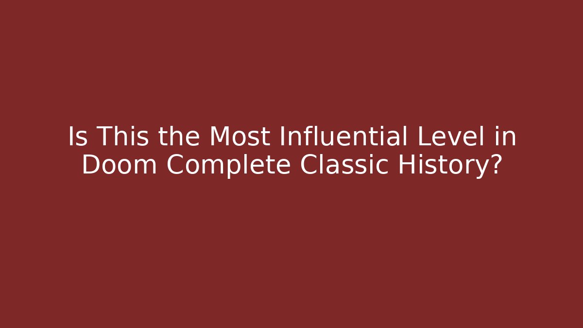Is This the Most Influential Level in Doom Complete Classic History?