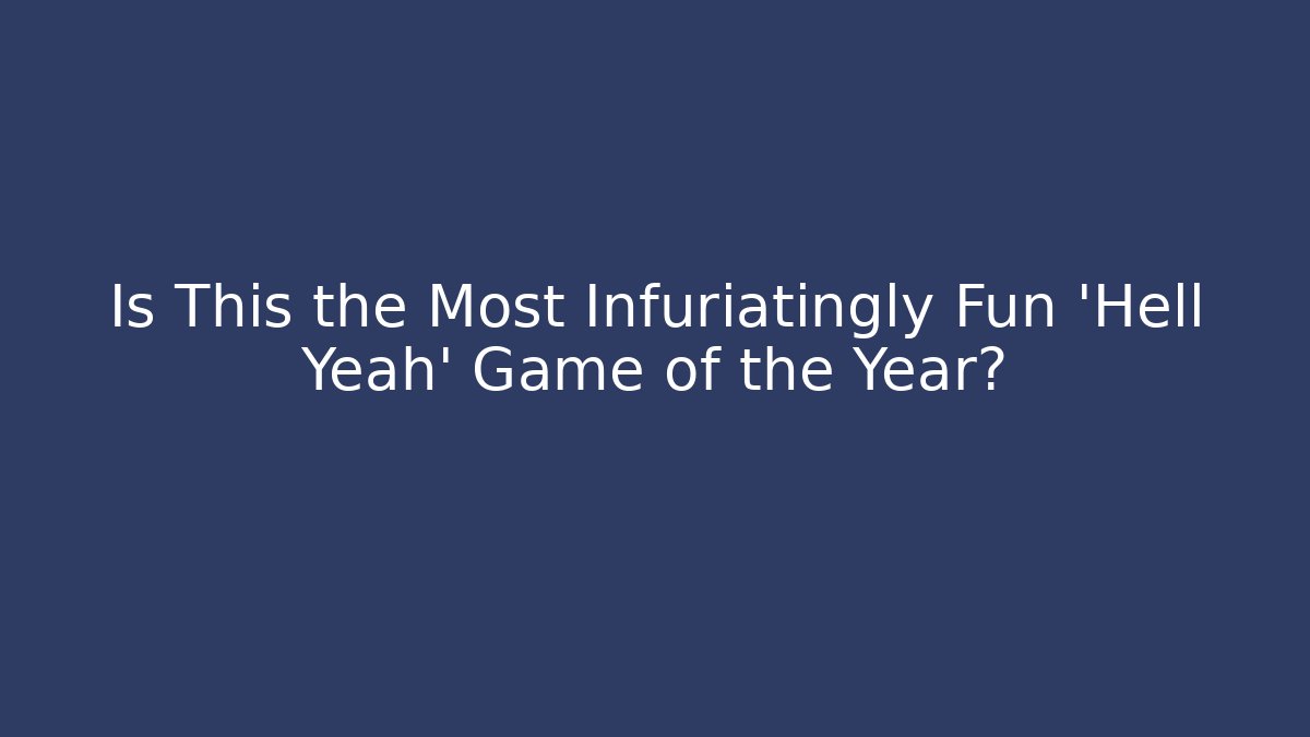 Is This the Most Infuriatingly Fun 'Hell Yeah' Game of the Year?