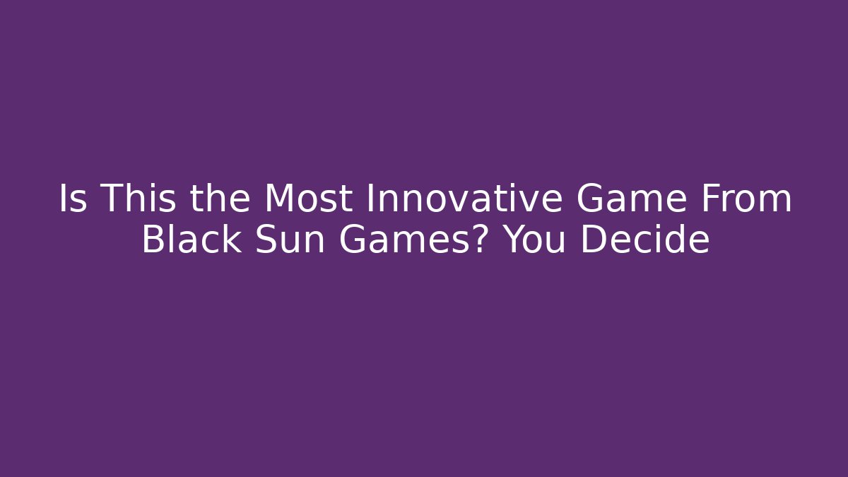 Is This the Most Innovative Game From Black Sun Games? You Decide