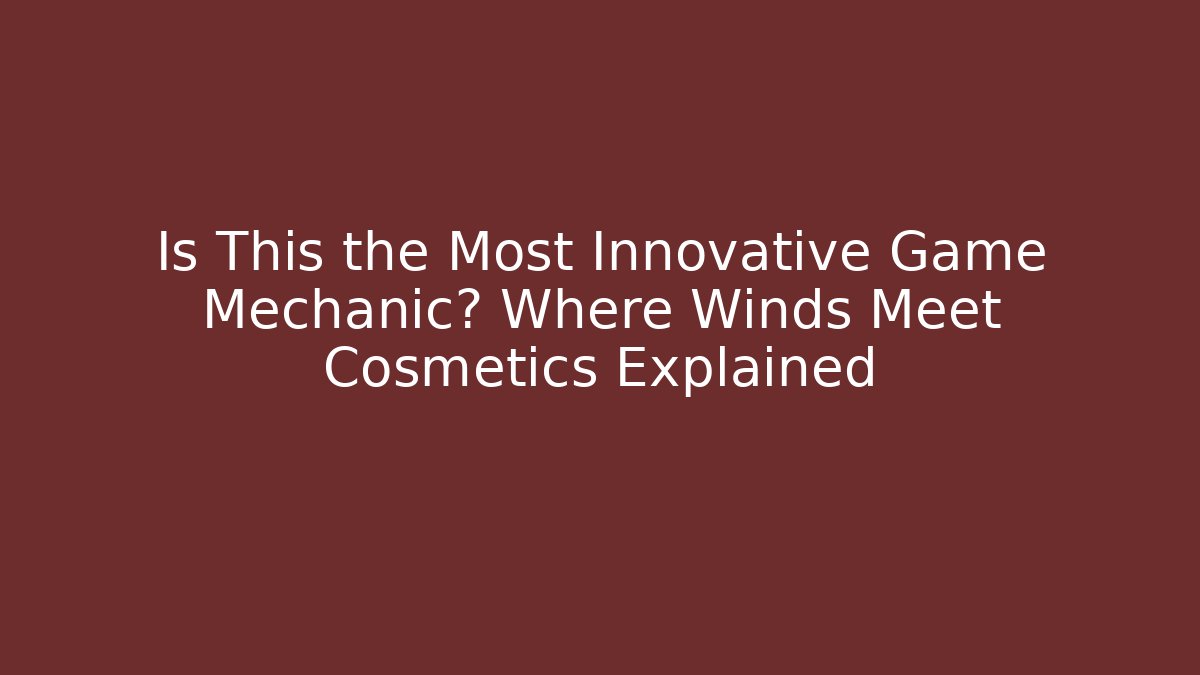 Is This the Most Innovative Game Mechanic? Where Winds Meet Cosmetics Explained
