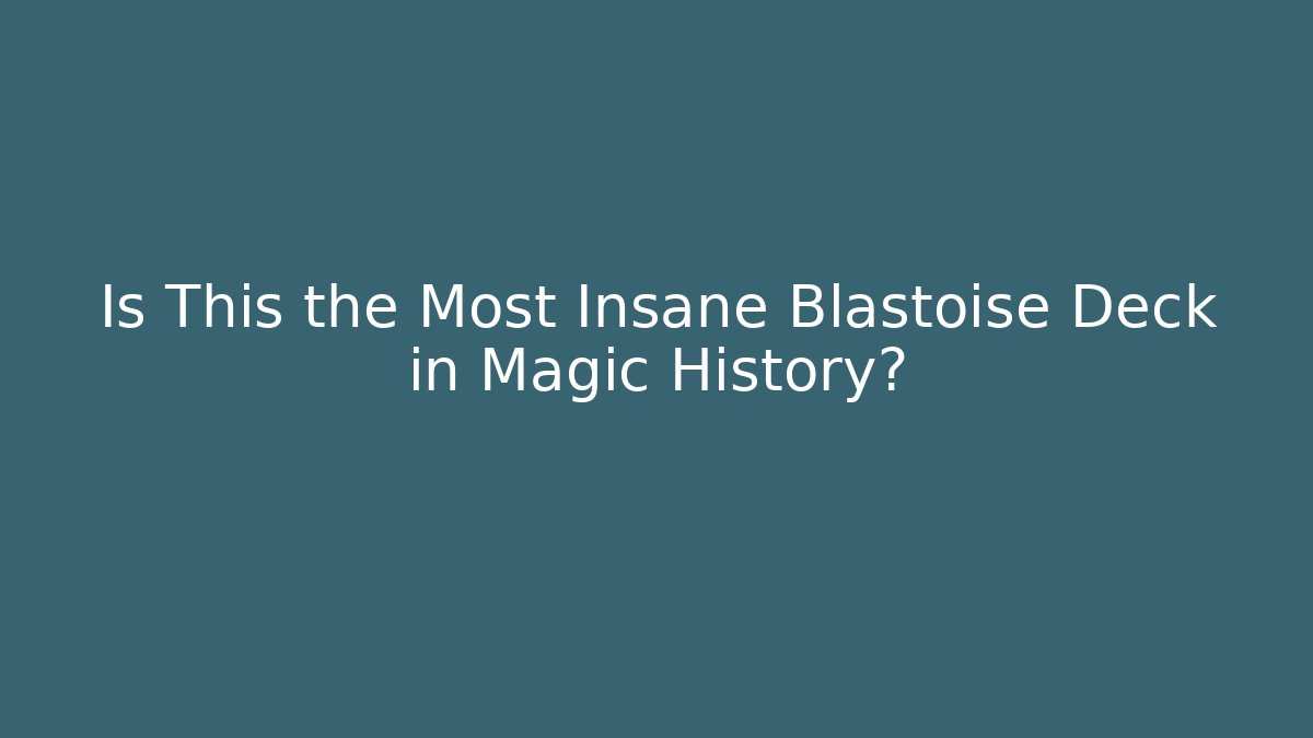 Is This the Most Insane Blastoise Deck in Magic History? - Critter Realm