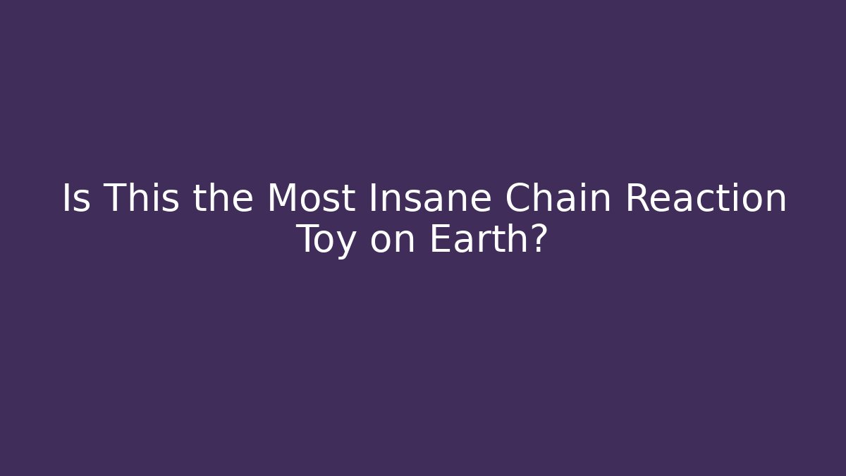 Is This the Most Insane Chain Reaction Toy on Earth?