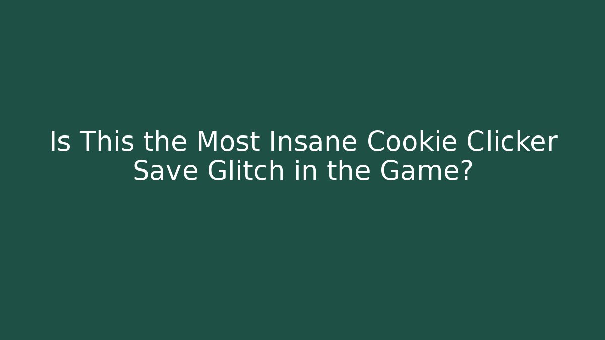 Is This the Most Insane Cookie Clicker Save Glitch in the Game?
