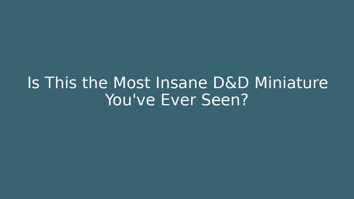 Is This the Most Insane D&D Miniature You've Ever Seen?