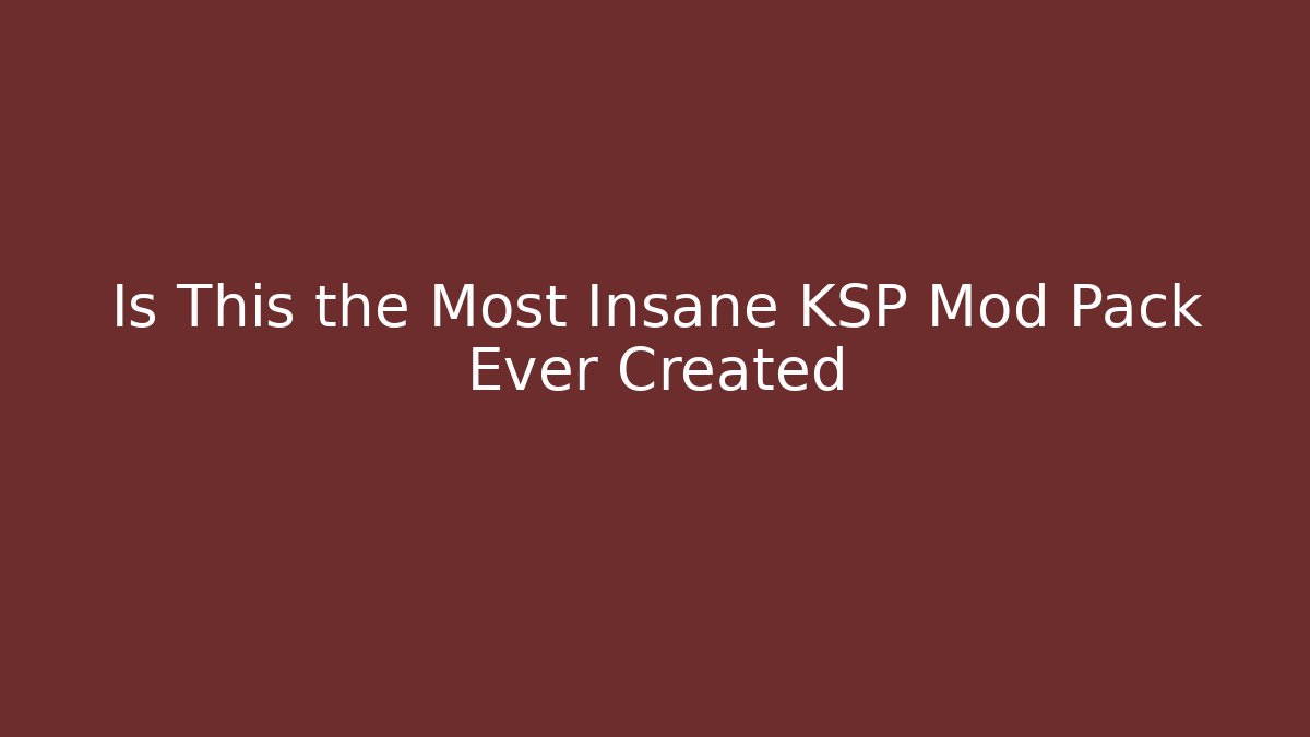 Is This the Most Insane KSP Mod Pack Ever Created