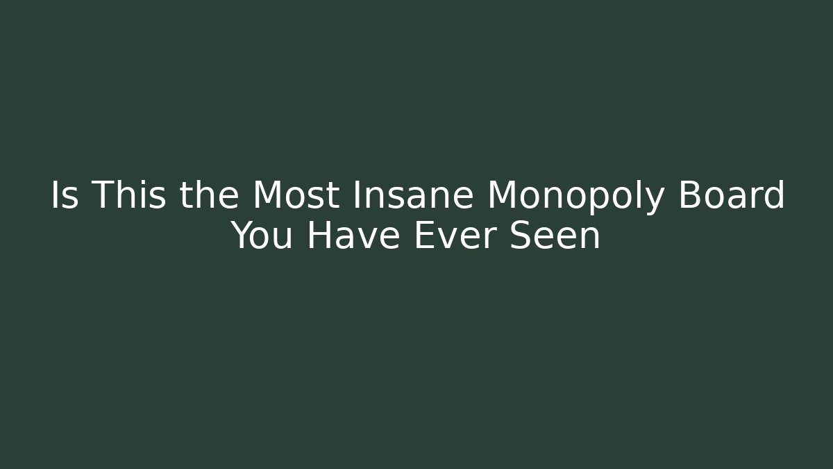 Is This the Most Insane Monopoly Board You Have Ever Seen