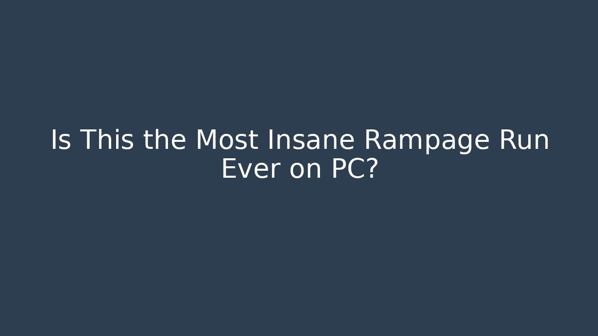 Is This the Most Insane Rampage Run Ever on PC?