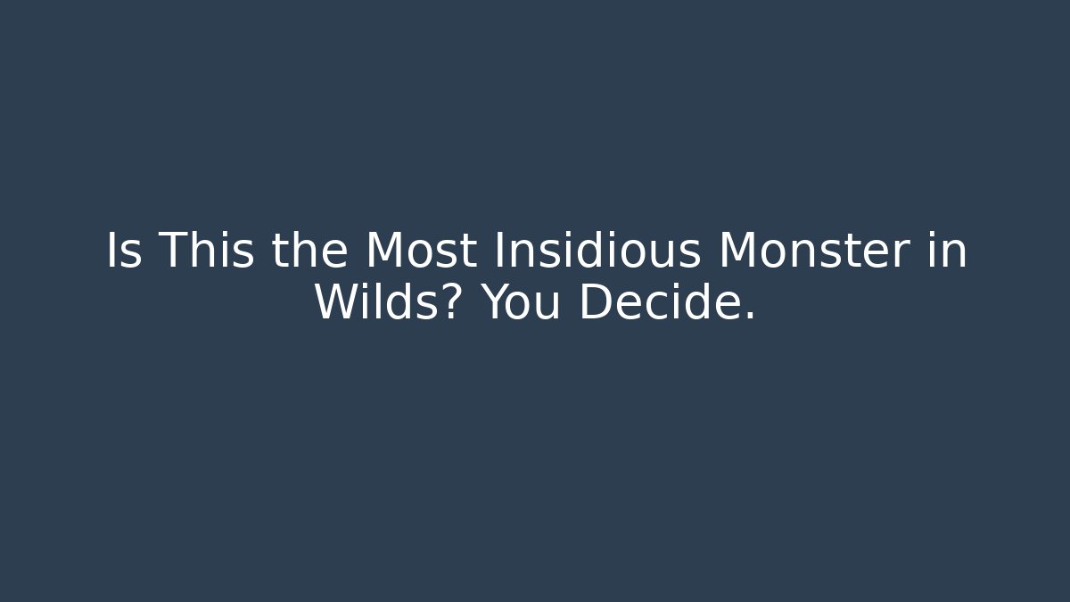 Is This the Most Insidious Monster in Wilds? You Decide.