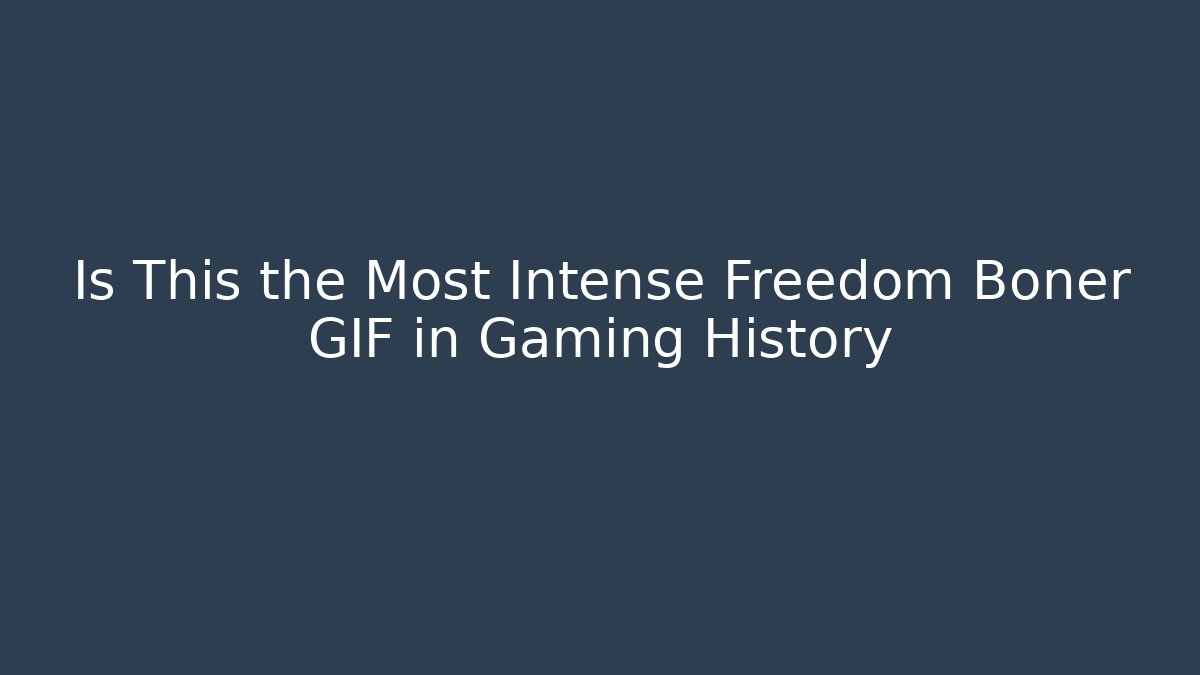 Is This the Most Intense Freedom Boner GIF in Gaming History