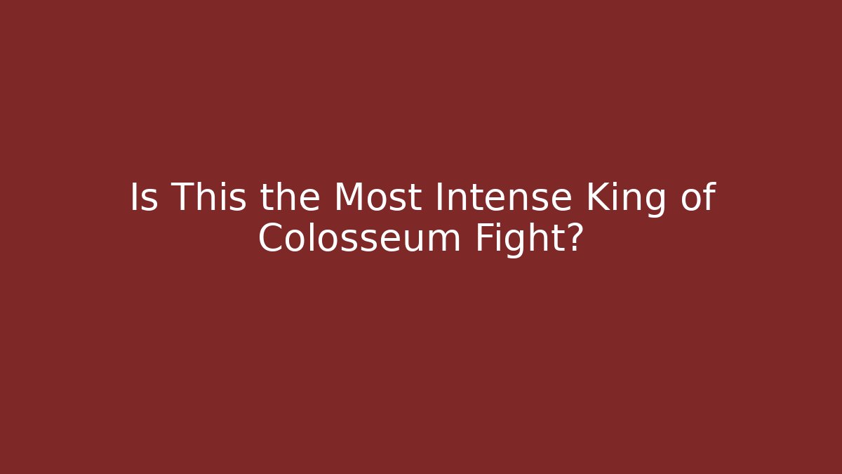 Is This the Most Intense King of Colosseum Fight?