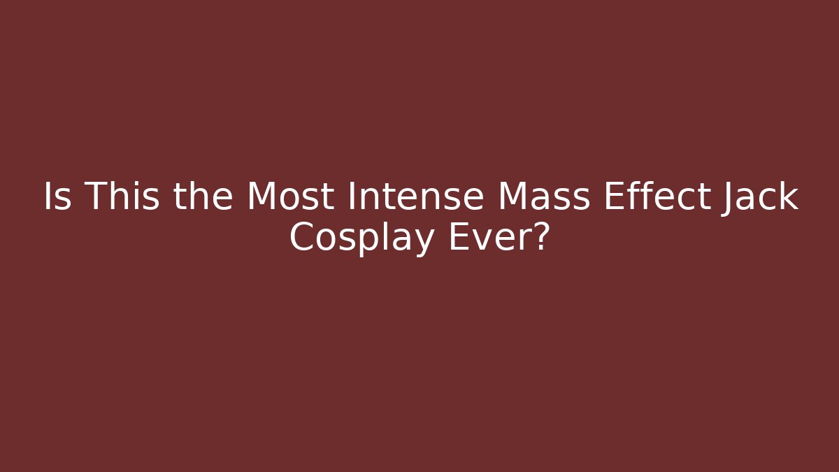 Is This the Most Intense Mass Effect Jack Cosplay Ever?