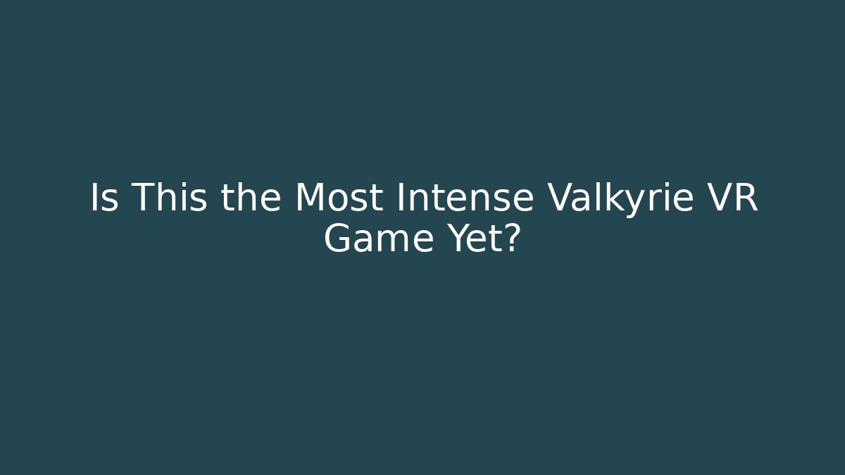 Is This the Most Intense Valkyrie VR Game Yet?