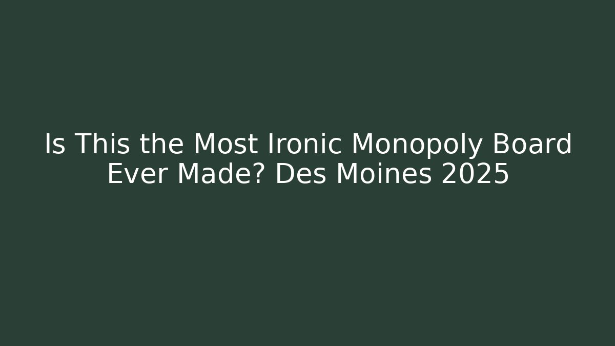 Is This the Most Ironic Monopoly Board Ever Made? Des Moines 2025