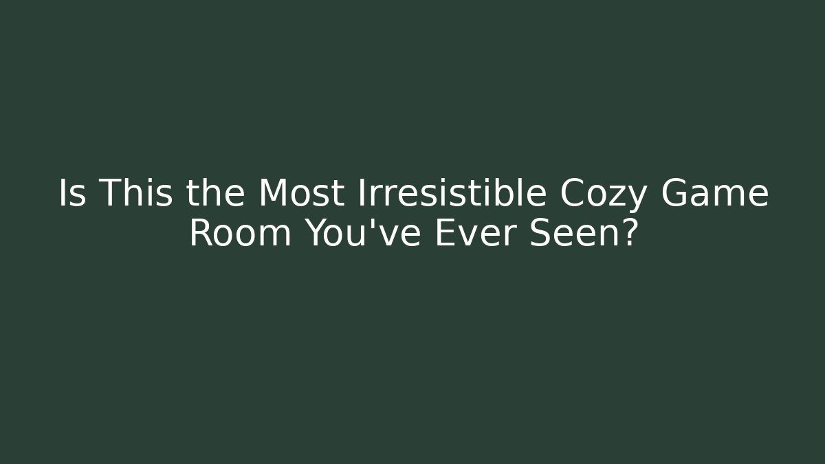 Is This the Most Irresistible Cozy Game Room You’ve Ever Seen?