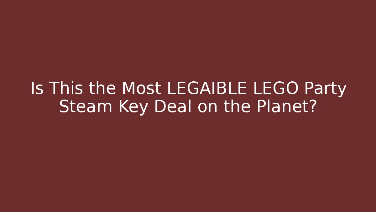 Is This the Most LEGAIBLE LEGO Party Steam Key Deal on the Planet?
