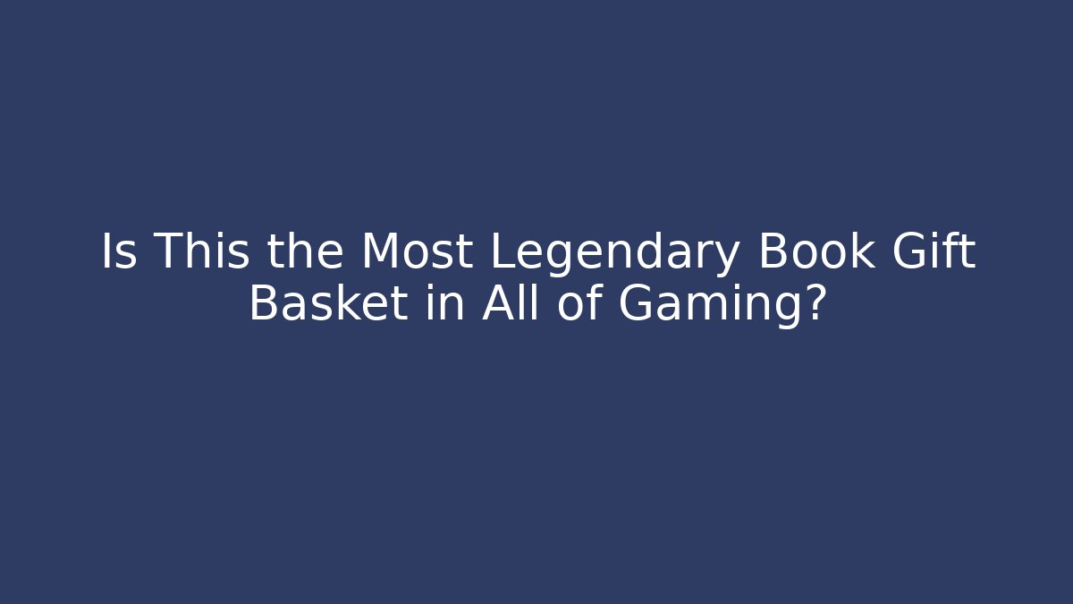 Is This the Most Legendary Book Gift Basket in All of Gaming?