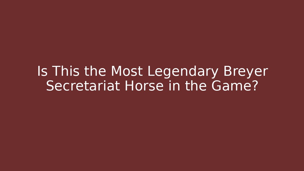 Is This the Most Legendary Breyer Secretariat Horse in the Game?