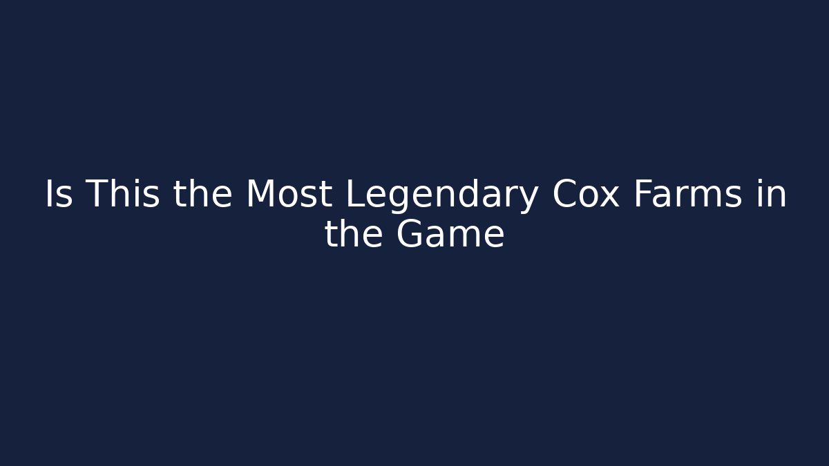 Is This the Most Legendary Cox Farms in the Game