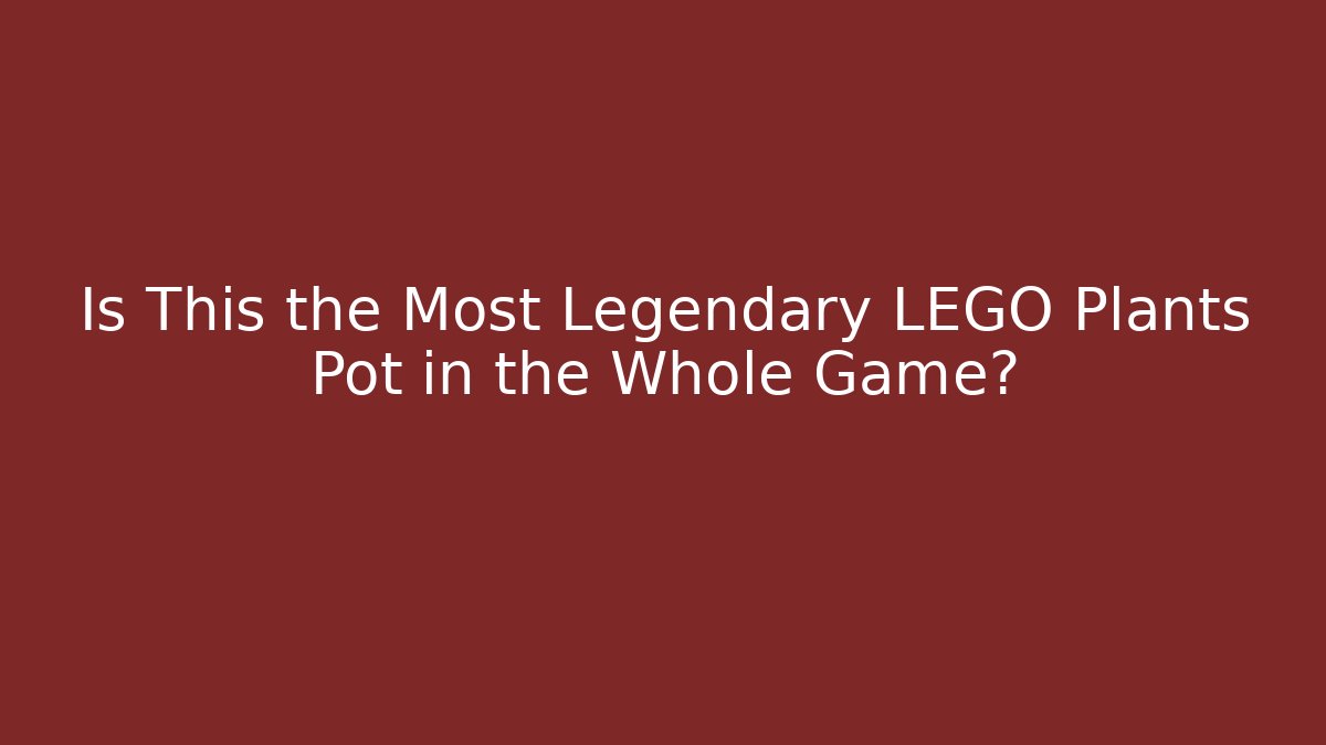 Is This the Most Legendary LEGO Plants Pot in the Whole Game?