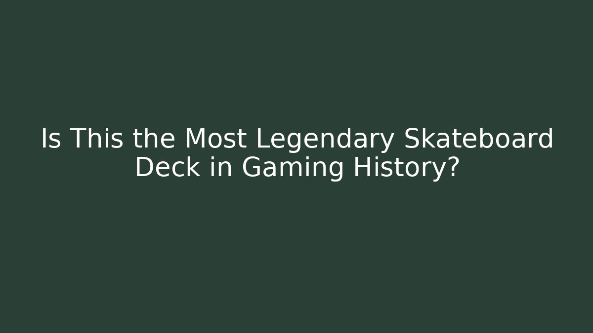 Is This the Most Legendary Skateboard Deck in Gaming History?