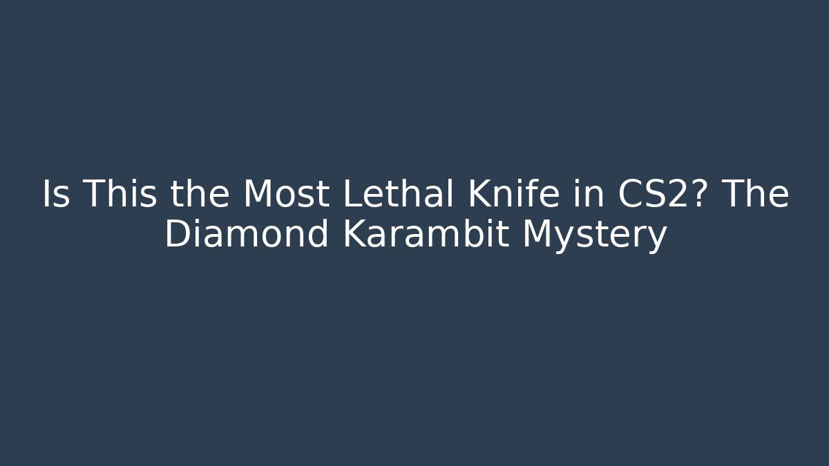 Is This the Most Lethal Knife in CS2? The Diamond Karambit Mystery