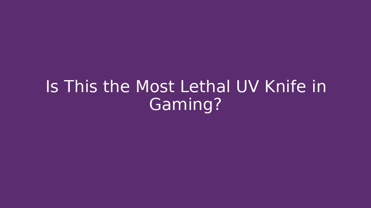Is This the Most Lethal UV Knife in Gaming?