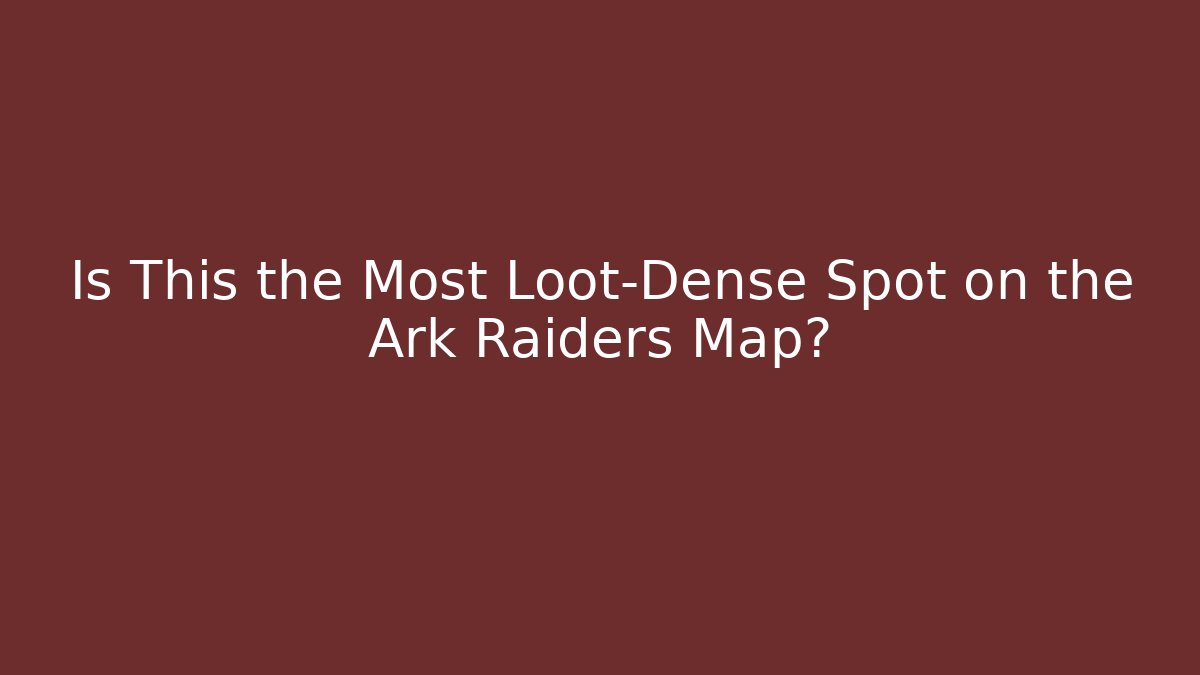 Is This the Most Loot-Dense Spot on the Ark Raiders Map?