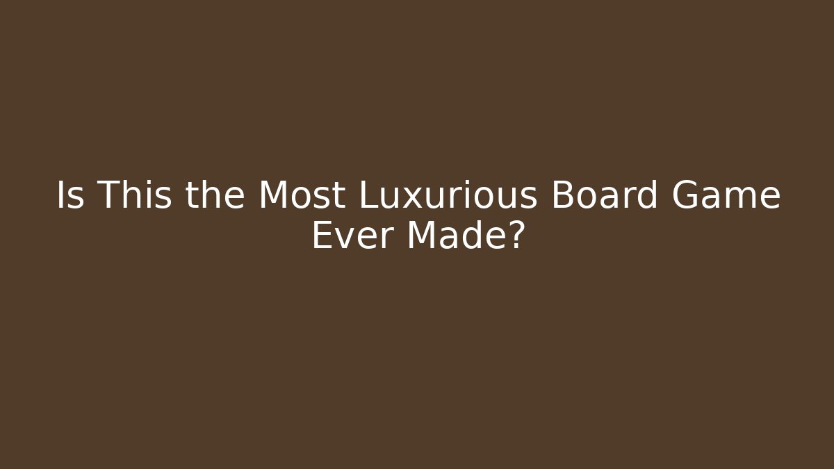 Is This the Most Luxurious Board Game Ever Made?