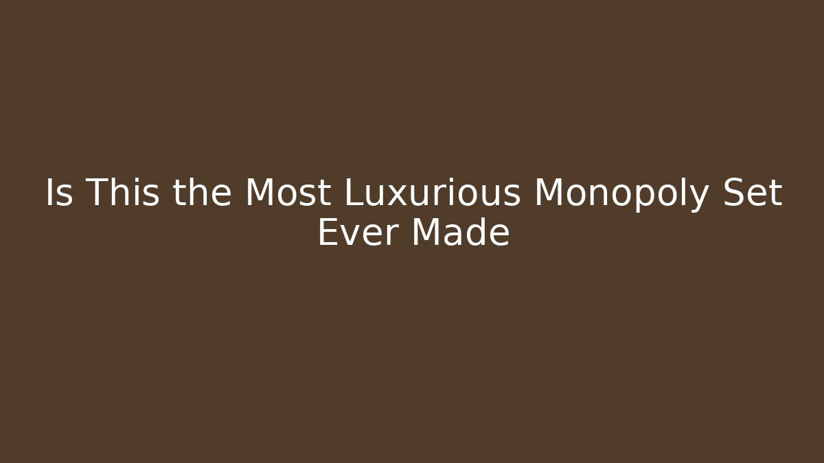 Is This the Most Luxurious Monopoly Set Ever Made