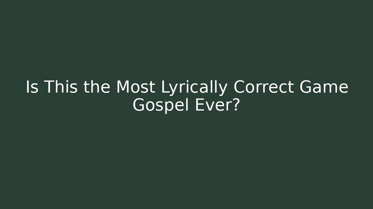 Is This the Most Lyrically Correct Game Gospel Ever?