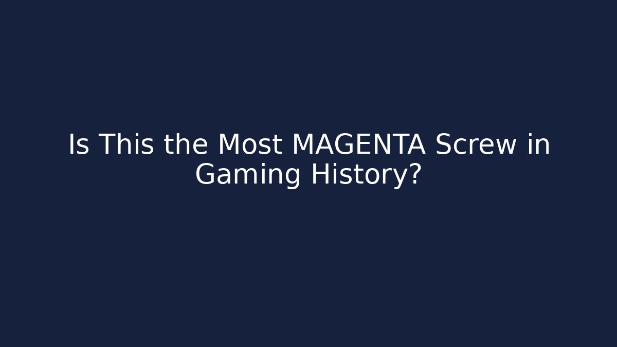 Is This the Most MAGENTA Screw in Gaming History?