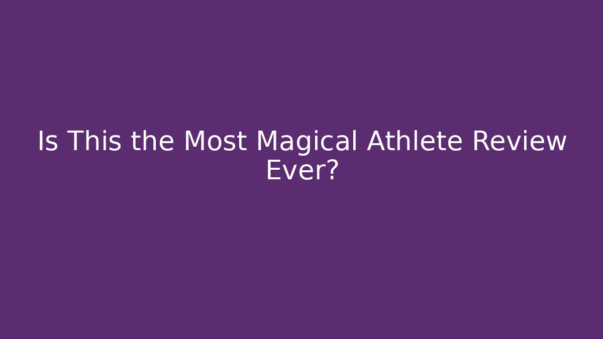 Is This the Most Magical Athlete Review Ever?