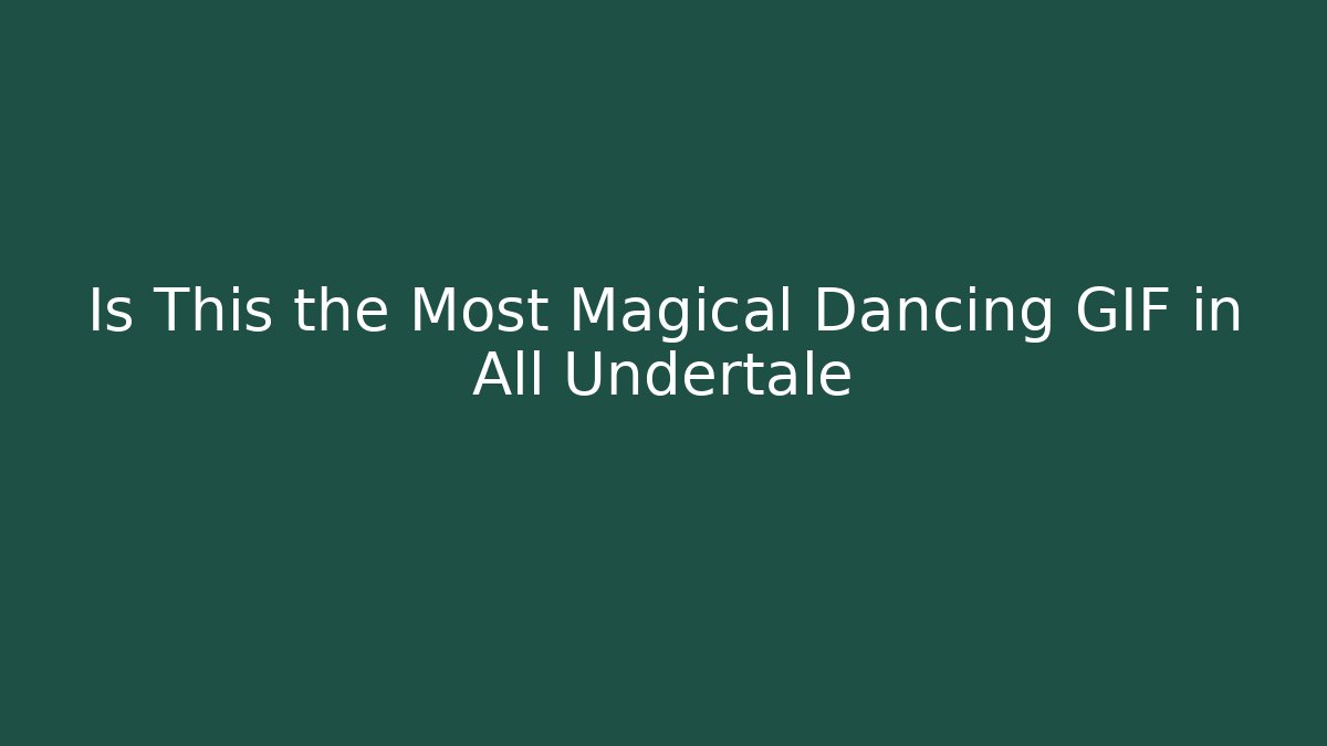 Is This the Most Magical Dancing GIF in All Undertale