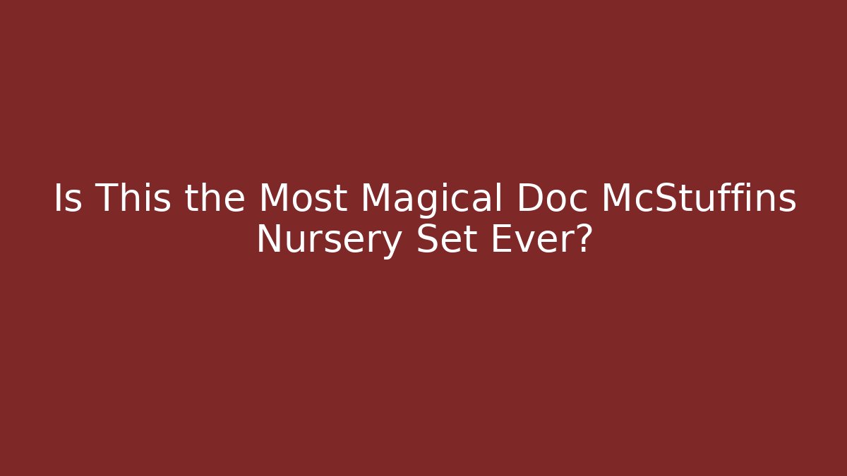 Is This the Most Magical Doc McStuffins Nursery Set Ever?