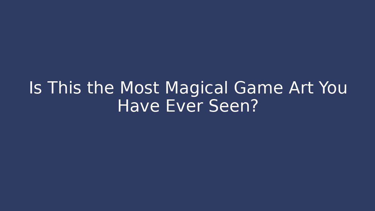 Is This the Most Magical Game Art You Have Ever Seen?