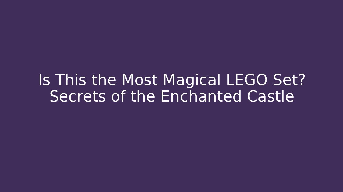 Is This the Most Magical LEGO Set? Secrets of the Enchanted Castle