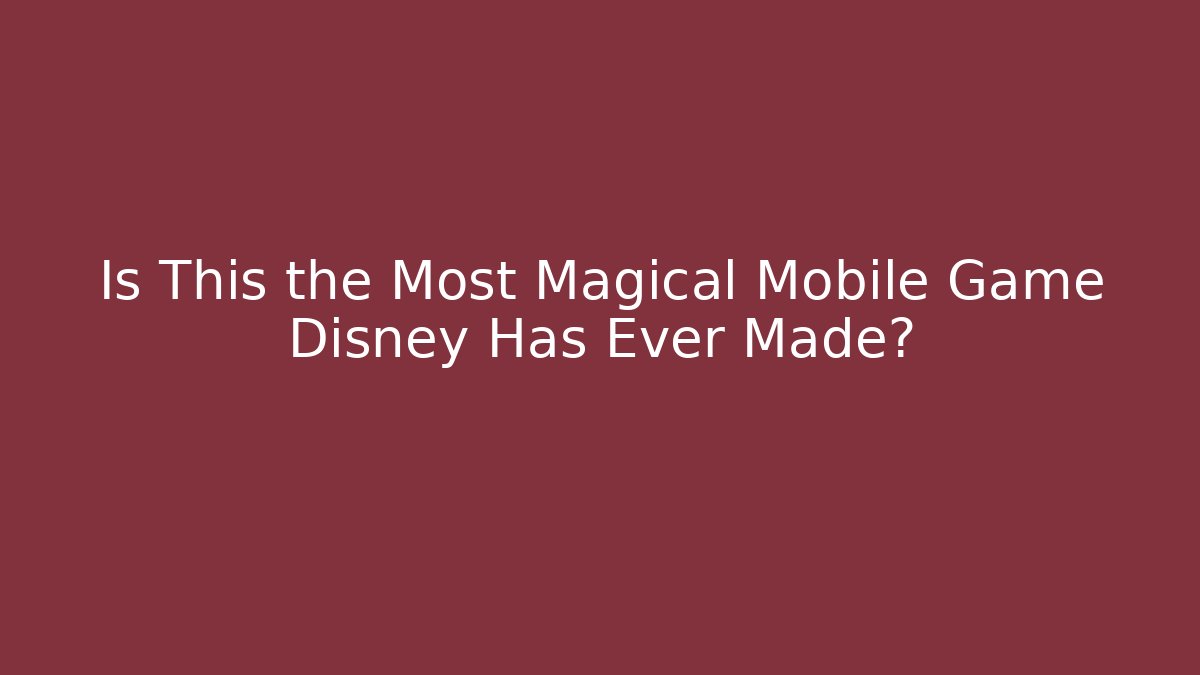 Is This the Most Magical Mobile Game Disney Has Ever Made?