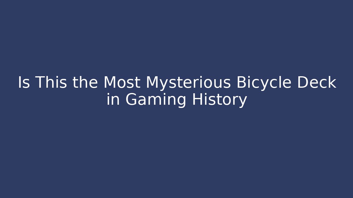 Is This the Most Mysterious Bicycle Deck in Gaming History