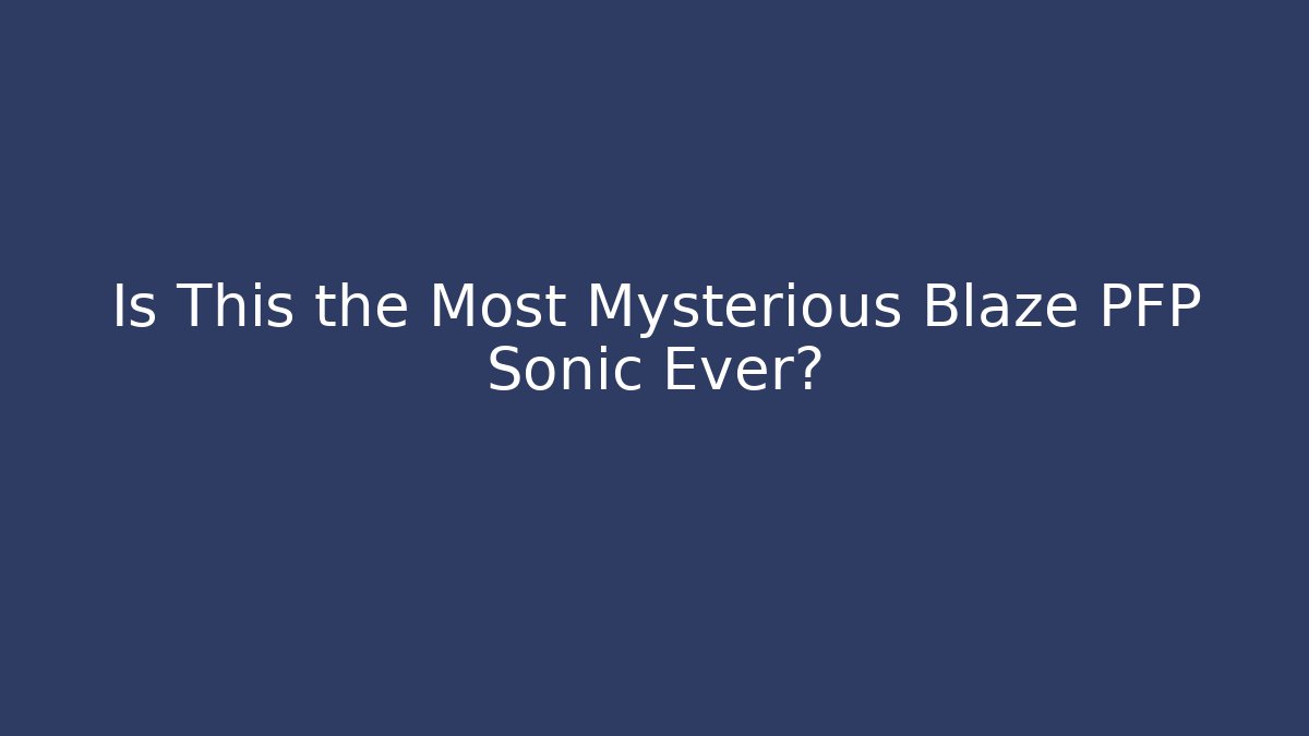 Is This the Most Mysterious Blaze PFP Sonic Ever?