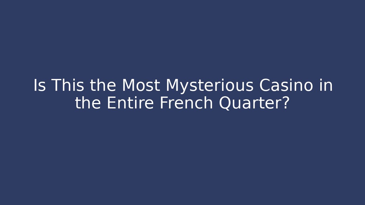 Is This the Most Mysterious Casino in the Entire French Quarter?