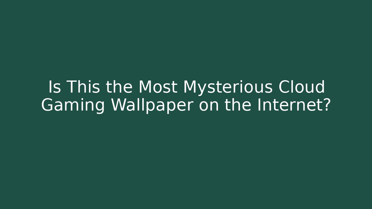 Is This the Most Mysterious Cloud Gaming Wallpaper on the Internet?