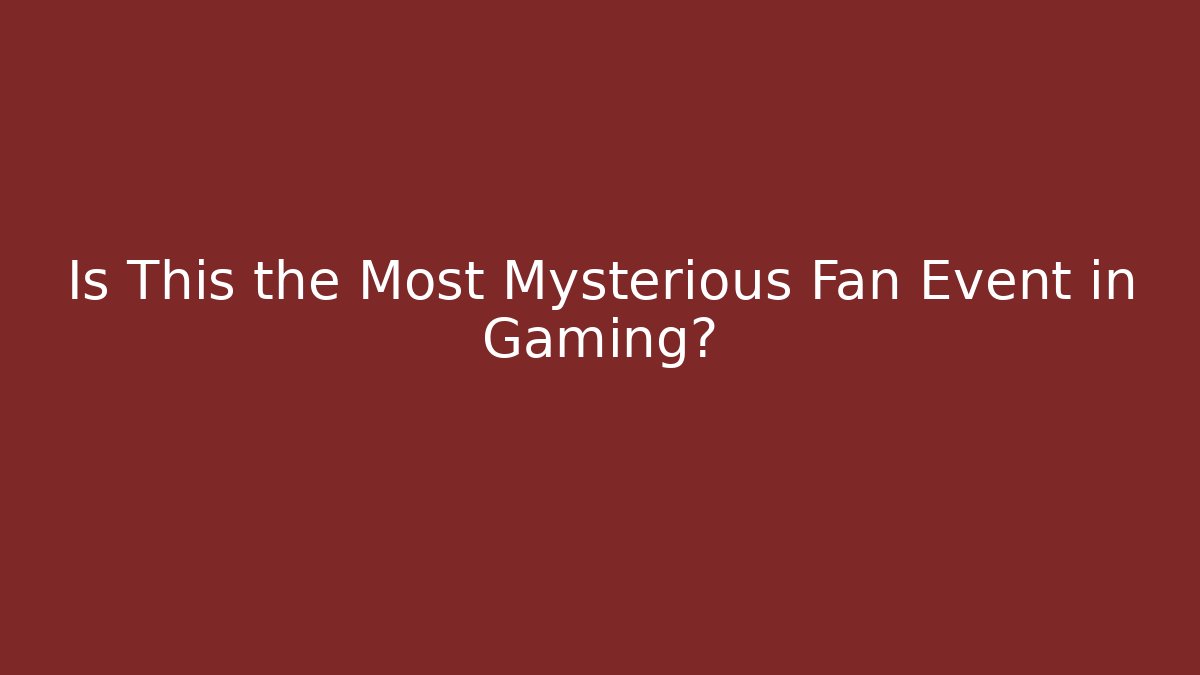 Is This the Most Mysterious Fan Event in Gaming?
