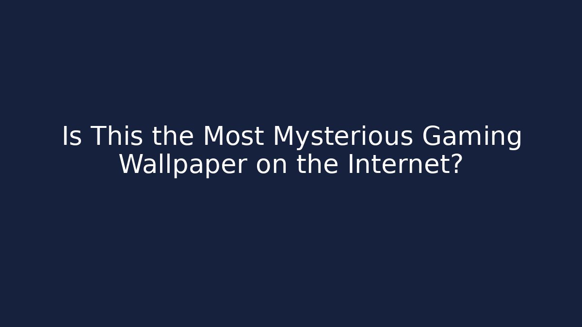 Is This the Most Mysterious Gaming Wallpaper on the Internet?