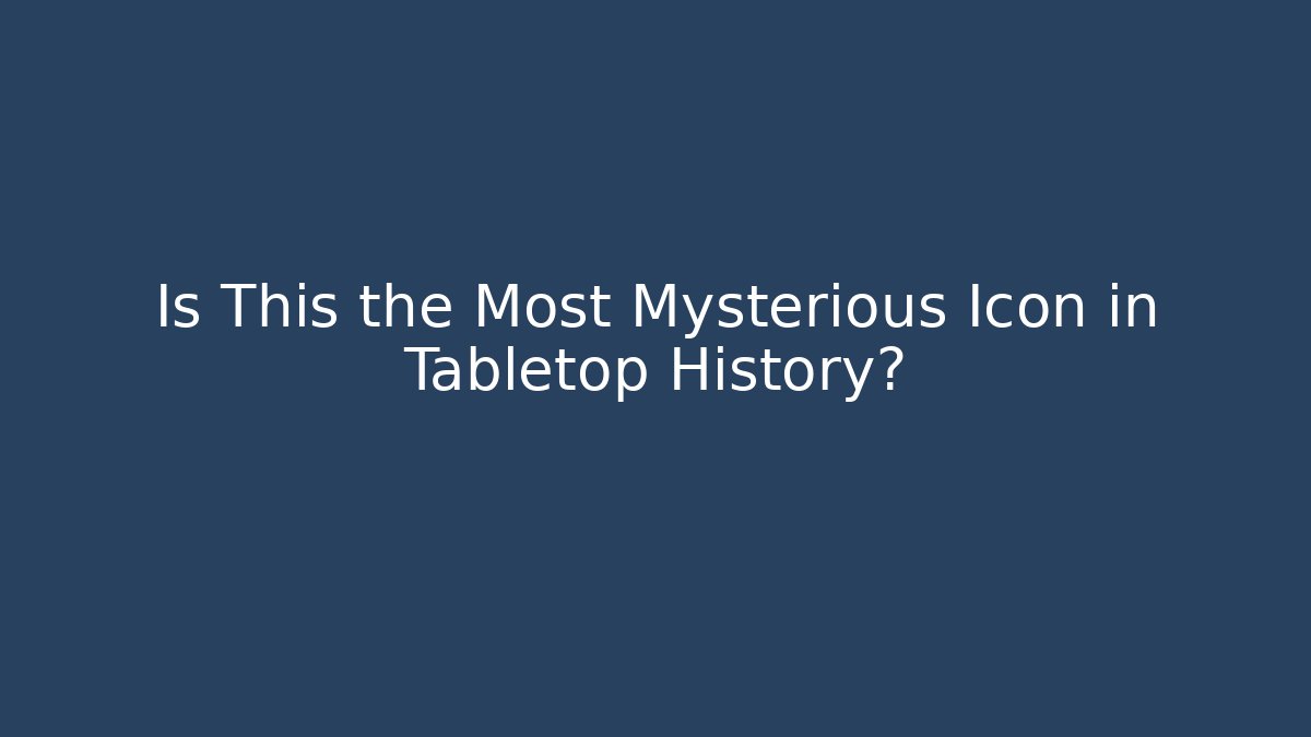 Is This the Most Mysterious Icon in Tabletop History?