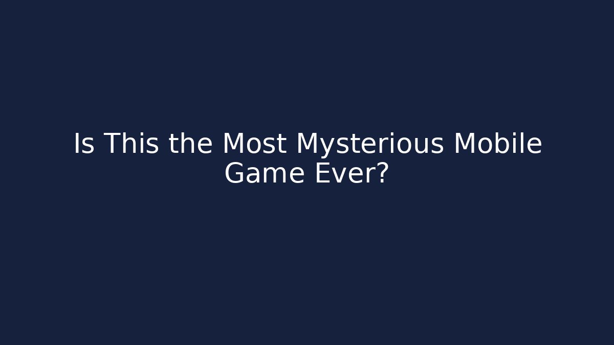 Is This the Most Mysterious Mobile Game Ever?