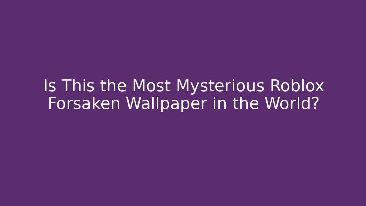 Is This the Most Mysterious Roblox Forsaken Wallpaper in the World?