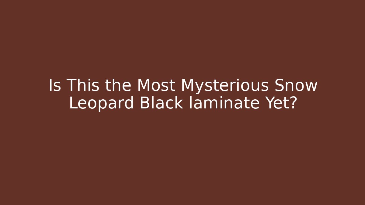 Is This the Most Mysterious Snow Leopard Black laminate Yet?