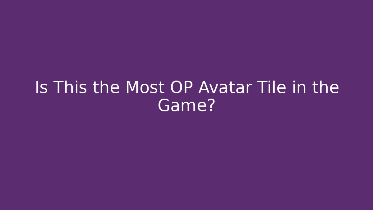 Is This the Most OP Avatar Tile in the Game?